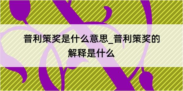 普利策奖是什么意思_普利策奖的解释是什么