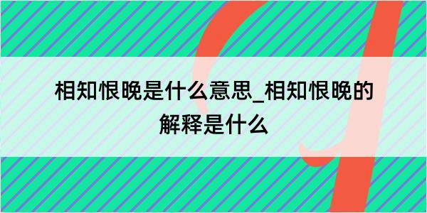 相知恨晚是什么意思_相知恨晚的解释是什么