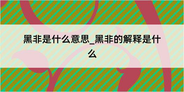 黑非是什么意思_黑非的解释是什么