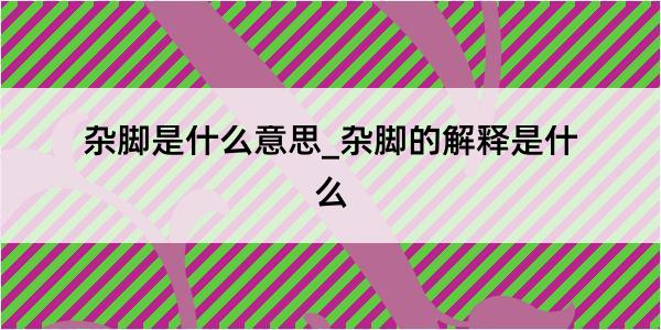 杂脚是什么意思_杂脚的解释是什么