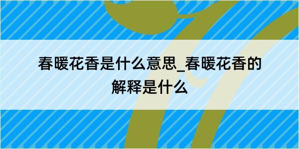 春暖花香是什么意思_春暖花香的解释是什么