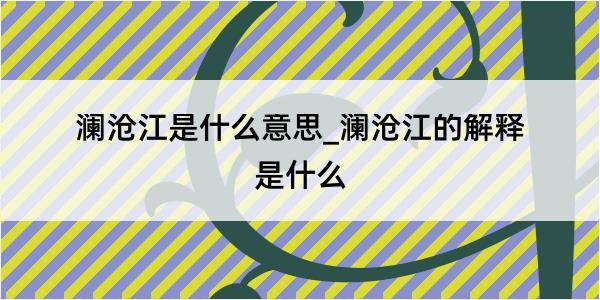 澜沧江是什么意思_澜沧江的解释是什么