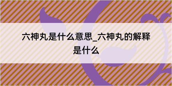 六神丸是什么意思_六神丸的解释是什么