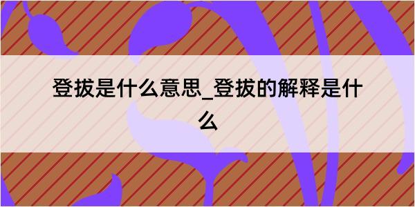 登拔是什么意思_登拔的解释是什么