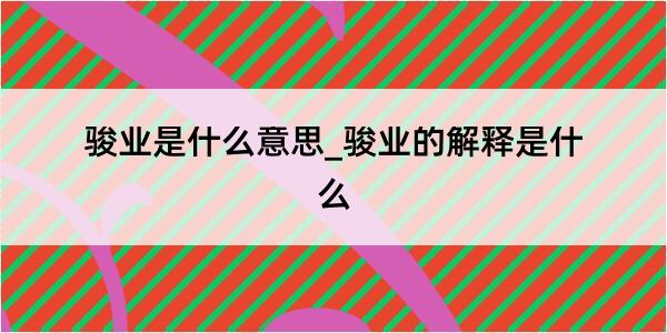 骏业是什么意思_骏业的解释是什么