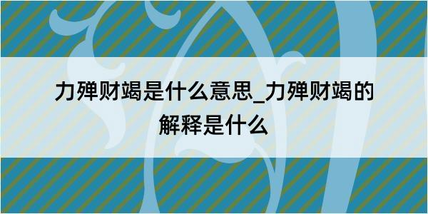 力殚财竭是什么意思_力殚财竭的解释是什么