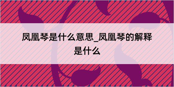 凤凰琴是什么意思_凤凰琴的解释是什么