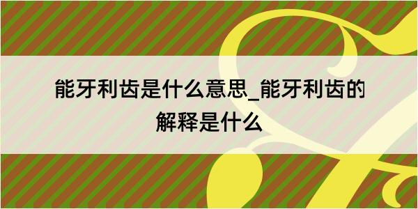 能牙利齿是什么意思_能牙利齿的解释是什么