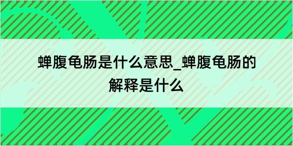 蝉腹龟肠是什么意思_蝉腹龟肠的解释是什么