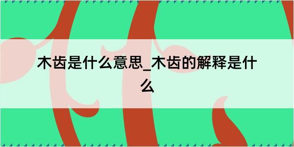 木齿是什么意思_木齿的解释是什么