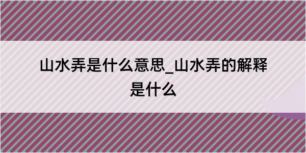 山水弄是什么意思_山水弄的解释是什么