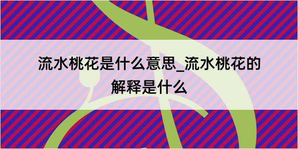 流水桃花是什么意思_流水桃花的解释是什么