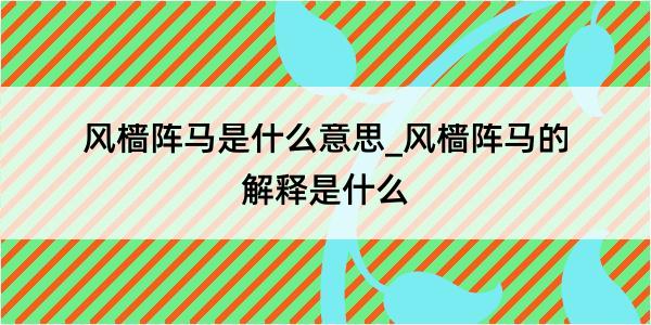 风樯阵马是什么意思_风樯阵马的解释是什么