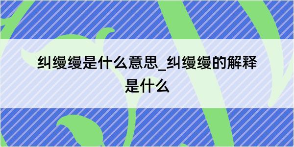 纠缦缦是什么意思_纠缦缦的解释是什么