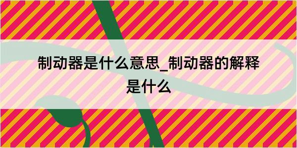 制动器是什么意思_制动器的解释是什么