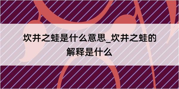 坎井之蛙是什么意思_坎井之蛙的解释是什么