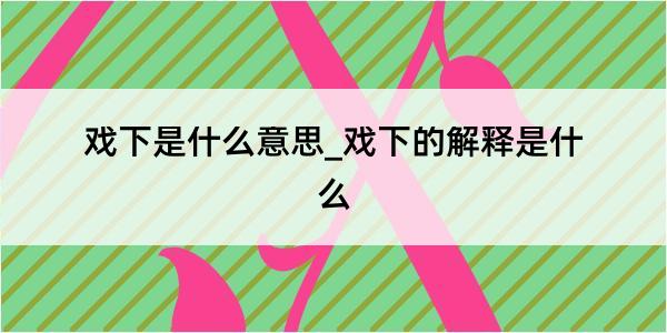 戏下是什么意思_戏下的解释是什么