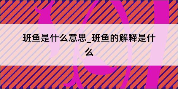 班鱼是什么意思_班鱼的解释是什么