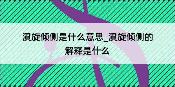 濆旋倾侧是什么意思_濆旋倾侧的解释是什么