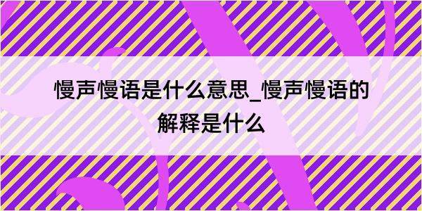 慢声慢语是什么意思_慢声慢语的解释是什么