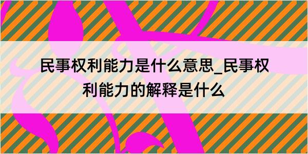 民事权利能力是什么意思_民事权利能力的解释是什么