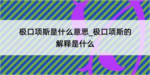 极口项斯是什么意思_极口项斯的解释是什么