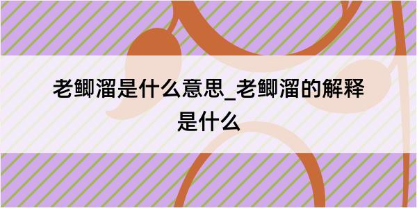 老鲫溜是什么意思_老鲫溜的解释是什么