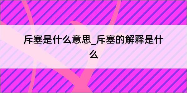 斥塞是什么意思_斥塞的解释是什么