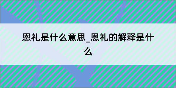 恩礼是什么意思_恩礼的解释是什么