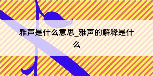 雅声是什么意思_雅声的解释是什么