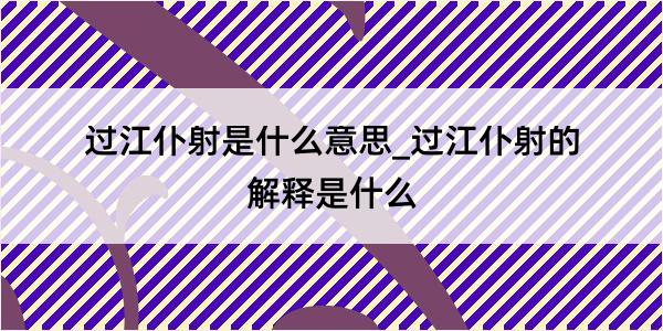 过江仆射是什么意思_过江仆射的解释是什么