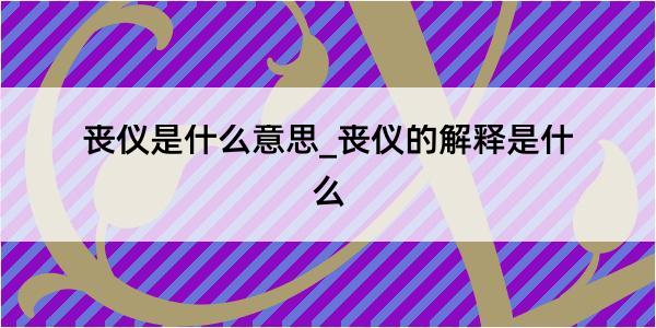 丧仪是什么意思_丧仪的解释是什么