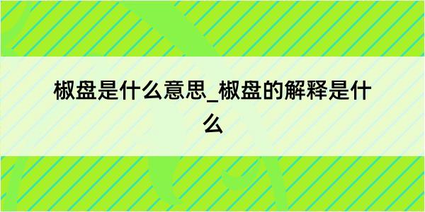 椒盘是什么意思_椒盘的解释是什么