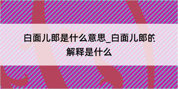 白面儿郎是什么意思_白面儿郎的解释是什么