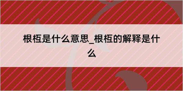 根枑是什么意思_根枑的解释是什么