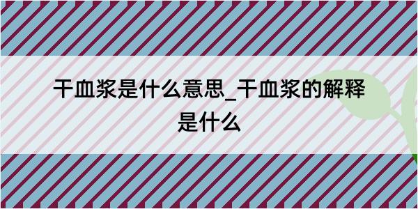 干血浆是什么意思_干血浆的解释是什么