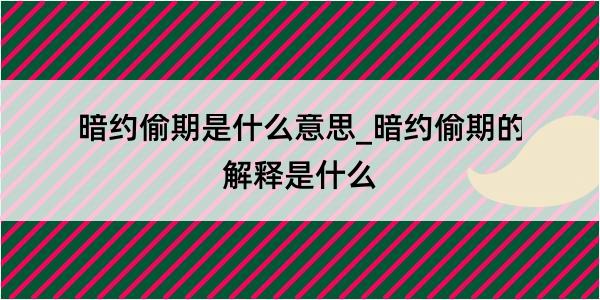 暗约偷期是什么意思_暗约偷期的解释是什么