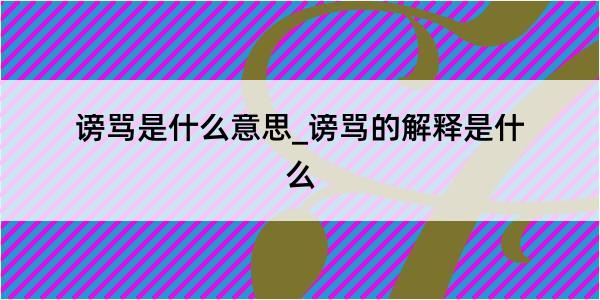 谤骂是什么意思_谤骂的解释是什么