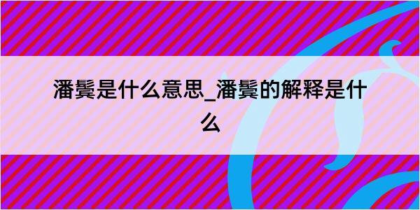 潘鬓是什么意思_潘鬓的解释是什么