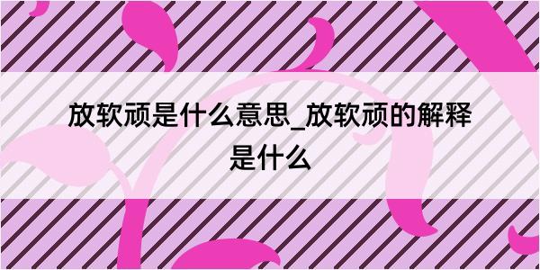 放软顽是什么意思_放软顽的解释是什么