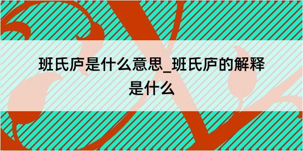 班氏庐是什么意思_班氏庐的解释是什么