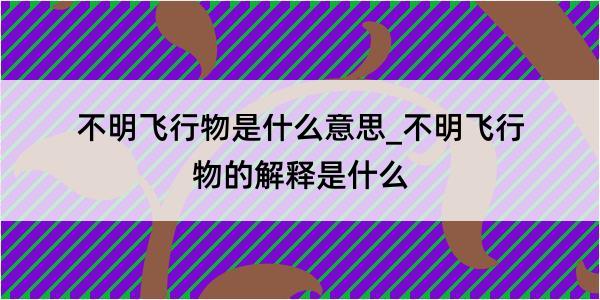 不明飞行物是什么意思_不明飞行物的解释是什么