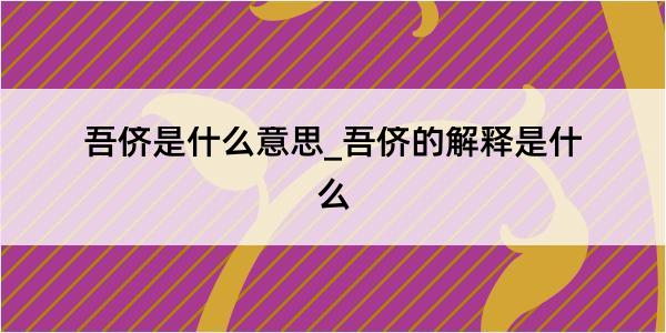 吾侪是什么意思_吾侪的解释是什么