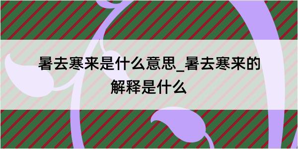 暑去寒来是什么意思_暑去寒来的解释是什么