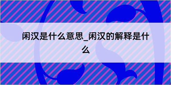 闲汉是什么意思_闲汉的解释是什么