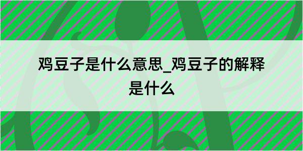 鸡豆子是什么意思_鸡豆子的解释是什么