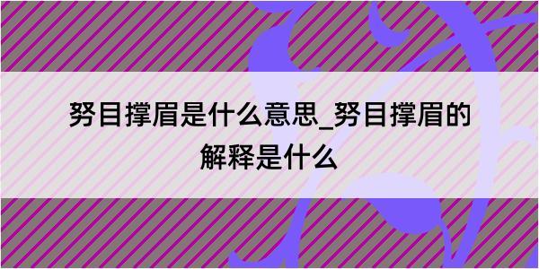 努目撑眉是什么意思_努目撑眉的解释是什么