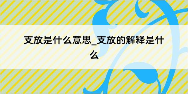 支放是什么意思_支放的解释是什么