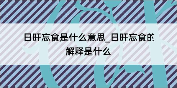 日旰忘食是什么意思_日旰忘食的解释是什么