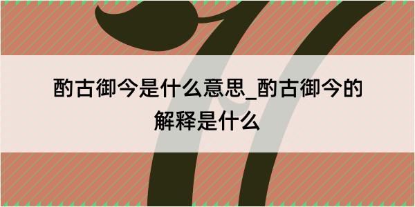 酌古御今是什么意思_酌古御今的解释是什么